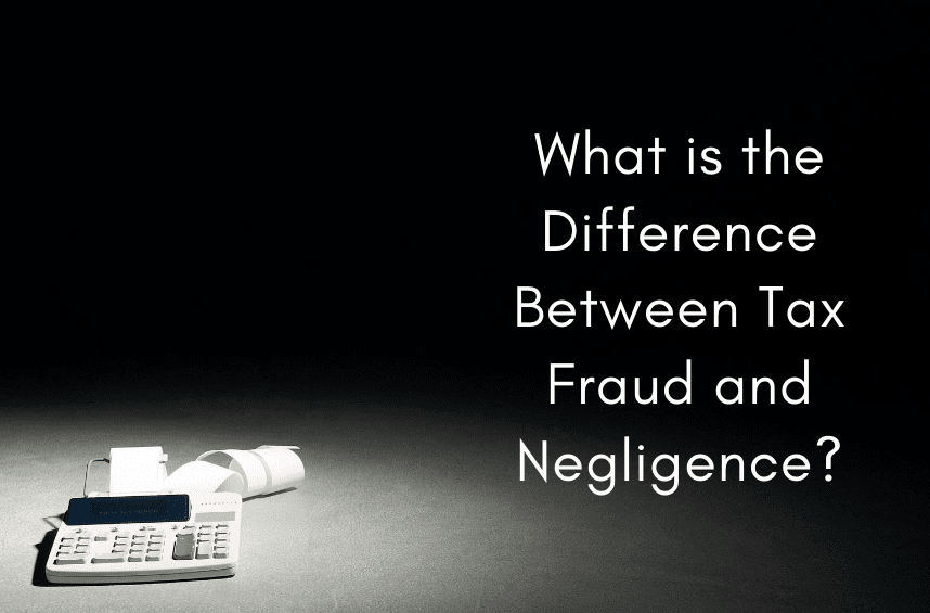 What is the Difference Between Tax Fraud and Negligence?
