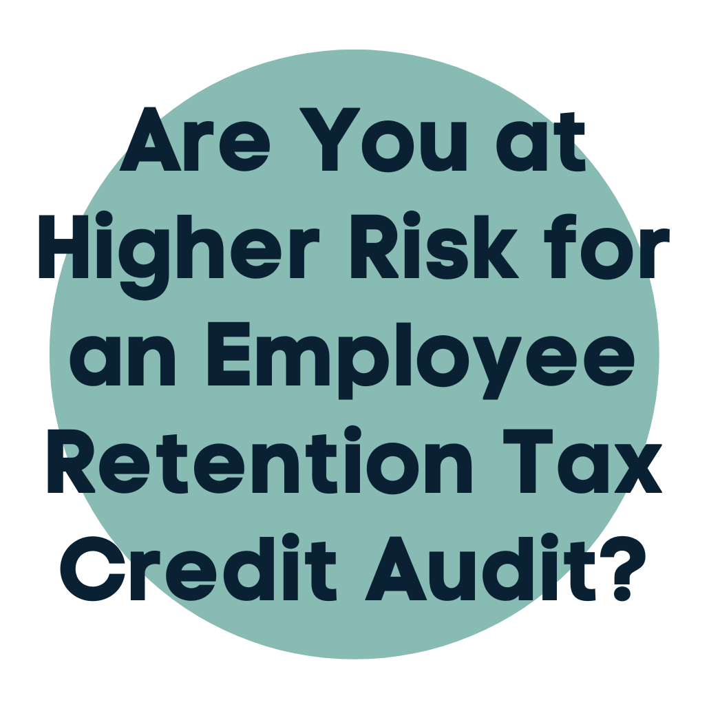Are You at Higher Risk for an Employee Retention Tax Credit Audit?